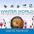Winter World Lib/E: The Ingenuity of Animal Survival - Bernd Heinrich