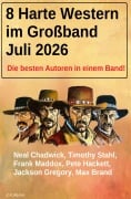 Cover-Bild zum Titel '8 Harte Western im Großband Juli 2026' von 'Neal Chadwick, Max Brand, Jackson Gregory, Frank Maddox, Pete Hackett'