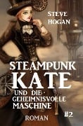 Steampunk Kate und die geheimnisvolle Maschine: Steampunk Kate 2 - Steve Hogan