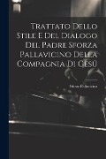 Trattato Dello Stile E Del Dialogo Del Padre Sforza Pallavicino Della Compagnia Di Gesú - Sforza Pallavicino