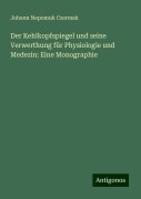 Der Kehlkopfspiegel und seine Verwerthung für Physiologie und Medezin: Eine Monographie - Johann Nepomuk Czermak
