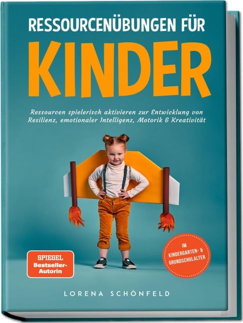 Ressourcenübungen für Kinder: Ressourcen spielerisch aktivieren zur Entwicklung von Resilienz, emotionaler Intelligenz, Motorik & Kreativität - im Kindergarten- & Grundschulalter - Lorena Schönfeld