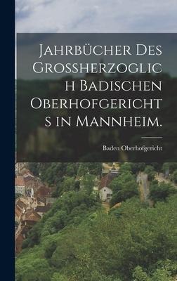 Jahrbücher des großherzoglich badischen Oberhofgerichts in Mannheim. - Baden Oberhofgericht