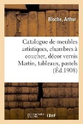 Cover-Bild zum Titel 'Catalogue de Meubles Artistiques, Chambres À Coucher, Décor Vernis Martin, Tableaux' von 'Arthur Bloche'