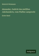 Cover-Bild zum Titel 'Alexander, Gedicht des zwölften Jahrhunderts, vom Pfaffen Lamprecht' von 'Heinrich Weismann'