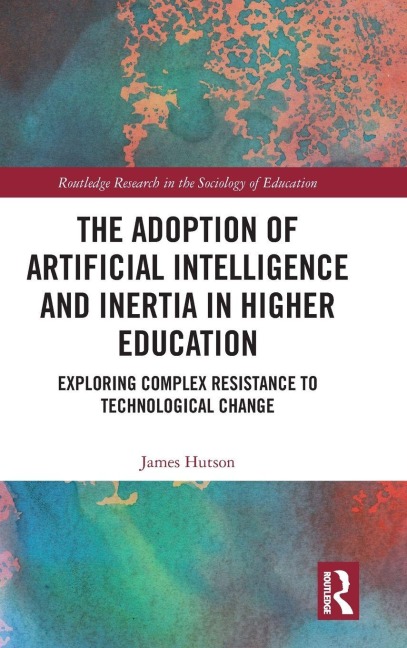 The Adoption of Artificial Intelligence and Inertia in Higher Education - James Hutson
