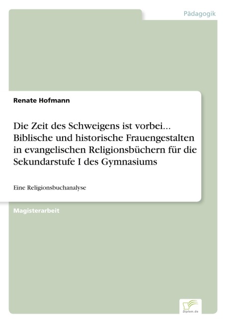 Die Zeit des Schweigens ist vorbei... Biblische und historische Frauengestalten in evangelischen Religionsbüchern für die Sekundarstufe I des Gymnasiums - Renate Hofmann