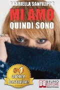 Mi Amo Quindi Sono: Come Trasformare Il Dolore Di Un'Infanzia Infelice O Di Una Relazione Sentimentale Mortificante In Gioia e Fiducia In - Gabriella Sanfilippo