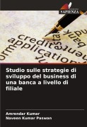 Cover-Bild zum Titel 'Studio sulle strategie di sviluppo del business di una banca a livello di filiale' von 'Amrendar Kumar, Naveen Kumar Paswan'