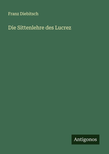 Die Sittenlehre des Lucrez - Franz Diebitsch