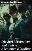 Cover-Bild zum Titel 'Die drei Musketiere und andere Abenteuer-Klassiker' von 'Alexandre Dumas'