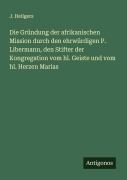 Cover-Bild zum Titel 'Die Gründung der afrikanischen Mission durch den ehrwürdigen P. Libermann, den Stifter der Kongregation vom hl. Geiste und vom hl. Herzen Marias' von 'J. Heilgers'