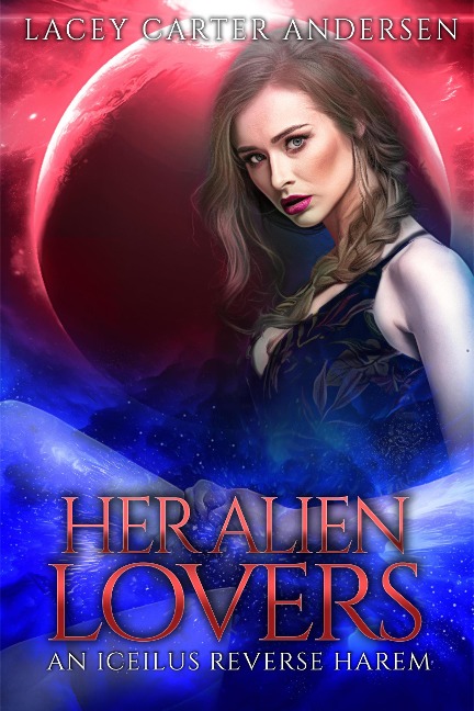 Her Alien Lovers (An Iceilus Reverse Harem, #1) - Lacey Carter Andersen