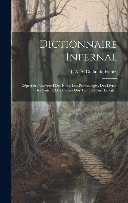 Dictionnaire infernal; répertoire universel des êtres, des personnages, des livres, des faits et des choses qui tiennent aux esprits .. - 