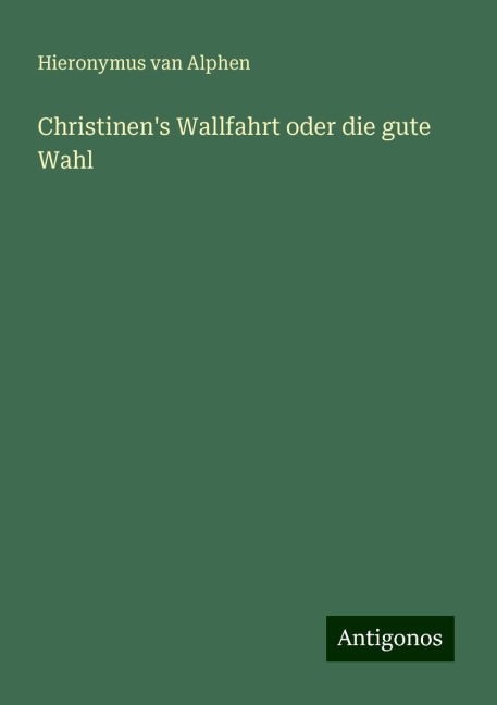 Christinen's Wallfahrt oder die gute Wahl - Hieronymus Van Alphen