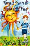 Cover-Bild zum Titel 'Thomas Scopre lo Scopo della Vita (Libro per Bambini sullo Scopo della Vita, fiabe per bambini, storie per bambini, favole per bambini, libri bambini, libri Illustrati, scolastici, libri per bambini)' von 'Nerissa Marie'