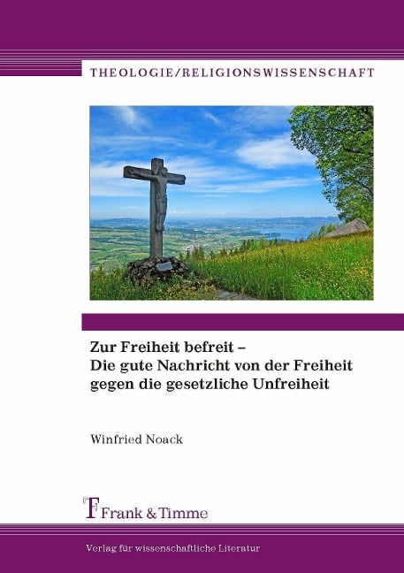 Zur Freiheit befreit - Die gute Nachricht von der Freiheit gegen die gesetzliche Unfreiheit - Winfried Noack