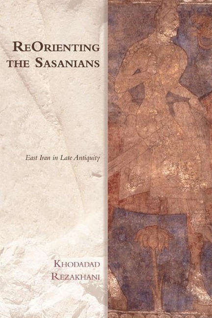 ReOrienting the Sasanians - Khodadad Rezakhani