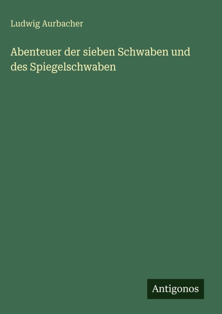 Abenteuer der sieben Schwaben und des Spiegelschwaben - Ludwig Aurbacher