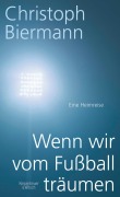Cover-Bild zum Titel 'Wenn wir vom Fußball träumen' von 'Christoph Biermann'