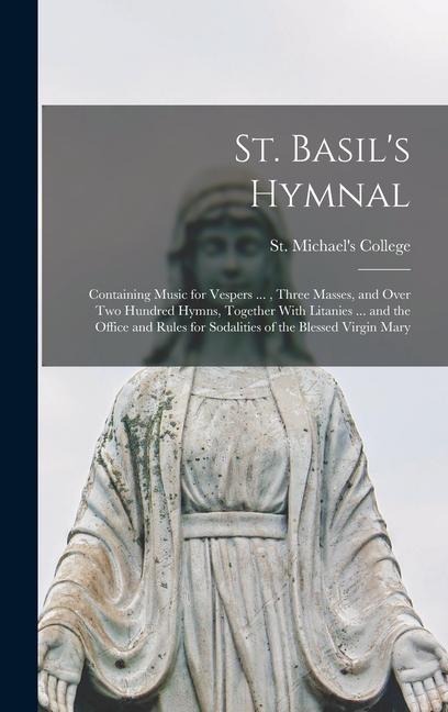 St. Basil's Hymnal: Containing Music for Vespers ..., Three Masses, and Over two Hundred Hymns, Together With Litanies ... and the Office - 