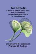 Cover-Bild zum Titel 'Two Decades A History of the First Twenty Years' Work of the Woman's Christian Temperance Union of the State of New York' von 'Georgeanna M. Gardenier, Frances W. Graham'