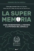 La Super Memoria: 3 Libri sulla Memoria in 1: Memoria Fotografica, Allenamento per La Memoria e Miglioramento della Memoria - Come Incre - Edoardo Zeloni Magelli