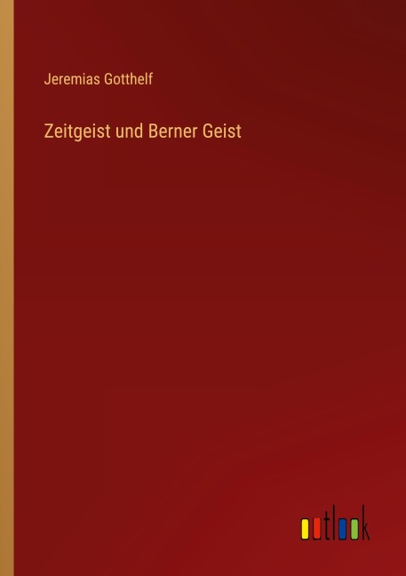 Zeitgeist und Berner Geist - Jeremias Gotthelf