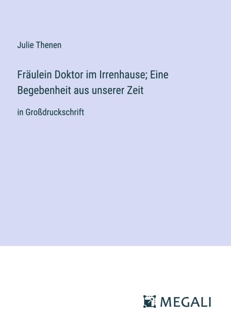 Fräulein Doktor im Irrenhause; Eine Begebenheit aus unserer Zeit - Julie Thenen