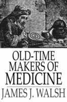 Old-Time Makers of Medicine - James J. Walsh