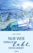 Cover-Bild zum Titel 'Nur wer wirklich lebt, entscheidet' von 'Kurt Leitner'