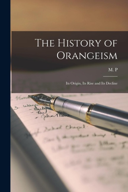 The History of Orangeism: Its Origin, Its Rise and Its Decline - 