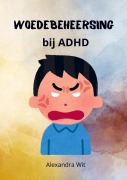 Cover-Bild zum Titel 'Woedebeheersing bij ADHD' von 'Alexandra Wit'