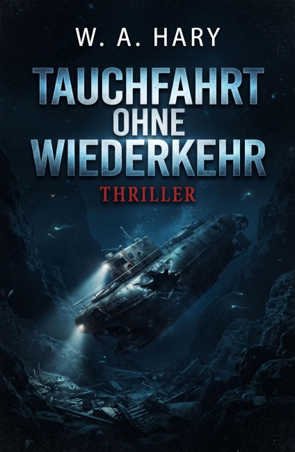 Tauchfahrt ohne Wiederkehr: Thriller - W. A. Hary
