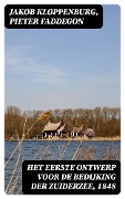 Het eerste ontwerp voor de bedijking der Zuiderzee, 1848 - Jakob Kloppenburg, Pieter Faddegon