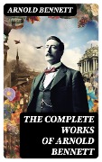 Cover-Bild zum Titel 'The Complete Works of Arnold Bennett' von 'Arnold Bennett'