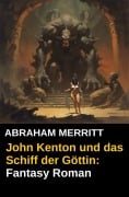 Cover-Bild zum Titel 'John Kenton und das Schiff der Göttin: Fantasy Roman' von 'Abraham Merritt'
