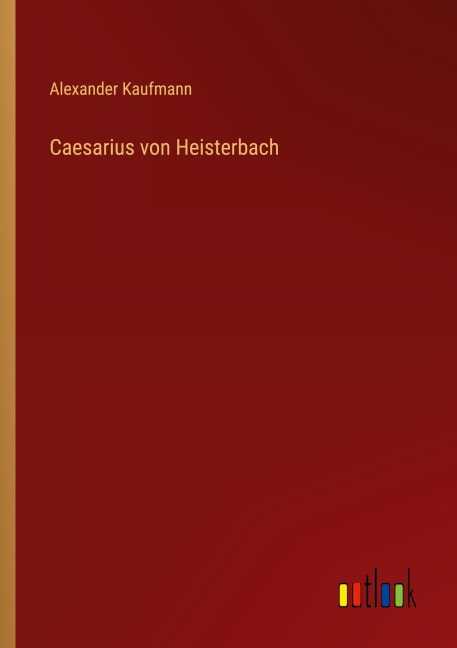 Caesarius von Heisterbach - Alexander Kaufmann