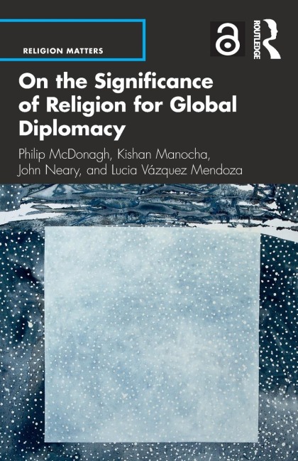 On the Significance of Religion for Global Diplomacy - Philip McDonagh, Kishan Manocha, John Neary