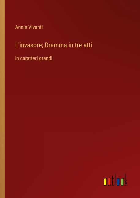 L'invasore; Dramma in tre atti - Annie Vivanti