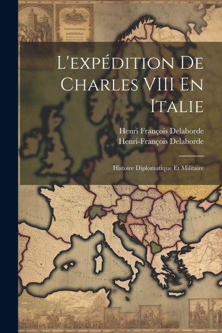 L'expédition De Charles VIII En Italie - Henri-François Delaborde, Henri François Delaborde
