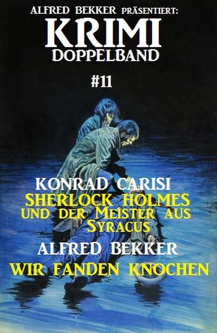 Krimi Doppelband 11: Sherlock Holmes und der Meister aus Syracus & Wir fanden Knochen - Alfred Bekker, Konrad Carisi