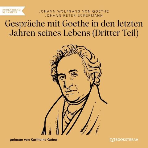 Gespräche mit Goethe in den letzten Jahren seines Lebens - Johann Peter Eckermann, Johann Wolfgang von Goethe