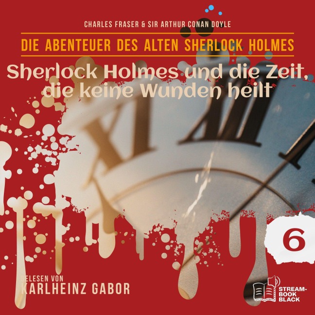 Sherlock Holmes und die Zeit, die keine Wunden heilt (Die Abenteuer des alten Sherlock Holmes, Folge 6) - Arthur Conan Doyle, William K. Stewart