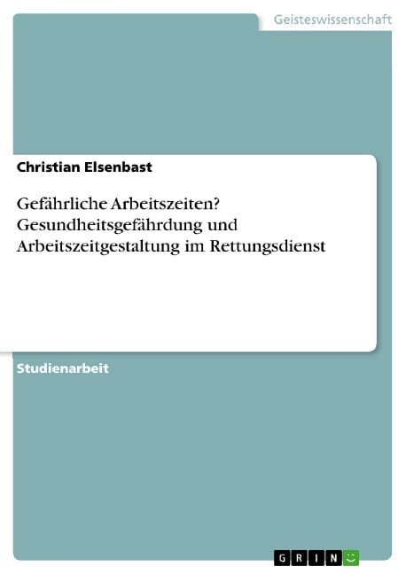 Gefährliche Arbeitszeiten? Gesundheitsgefährdung und Arbeitszeitgestaltung im Rettungsdienst - Christian Elsenbast