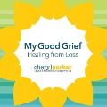 My Good Grief Lib/E: Healing from Loss - Cheryl Parker