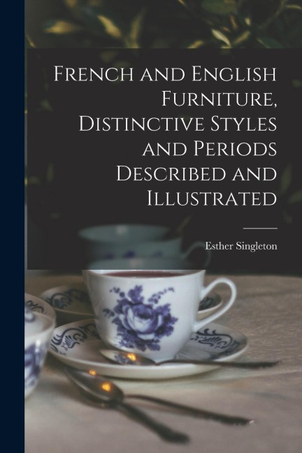 French and English Furniture, Distinctive Styles and Periods Described and Illustrated - 