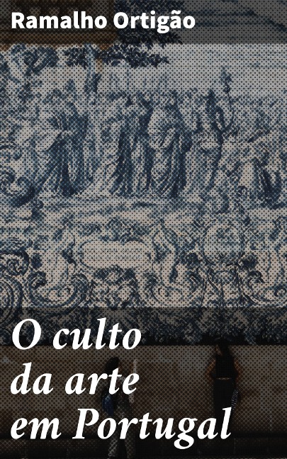 O culto da arte em Portugal - Ramalho Ortigão