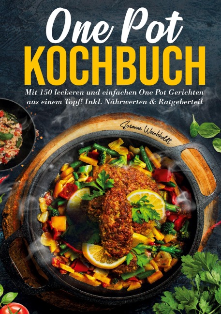 One Pot Kochbuch - 150 schnelle und einfache Rezepte für Anfänger und Vielbeschäftigte - Susanne Weichholdt
