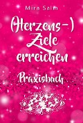 Cover-Bild zum Titel 'Ziele erreichen: (HERZENS-) ZIELE ERREICHEN - DAS PRAXISBUCH! Wie Du Dich selbst finden, Deine ganz persönlichen Ziele erreichen und selbstbestimmt und glücklich leben wirst- eine Schritt für Schritt Anleitung, die Dein Leben verändert!' von 'Mira Salm'